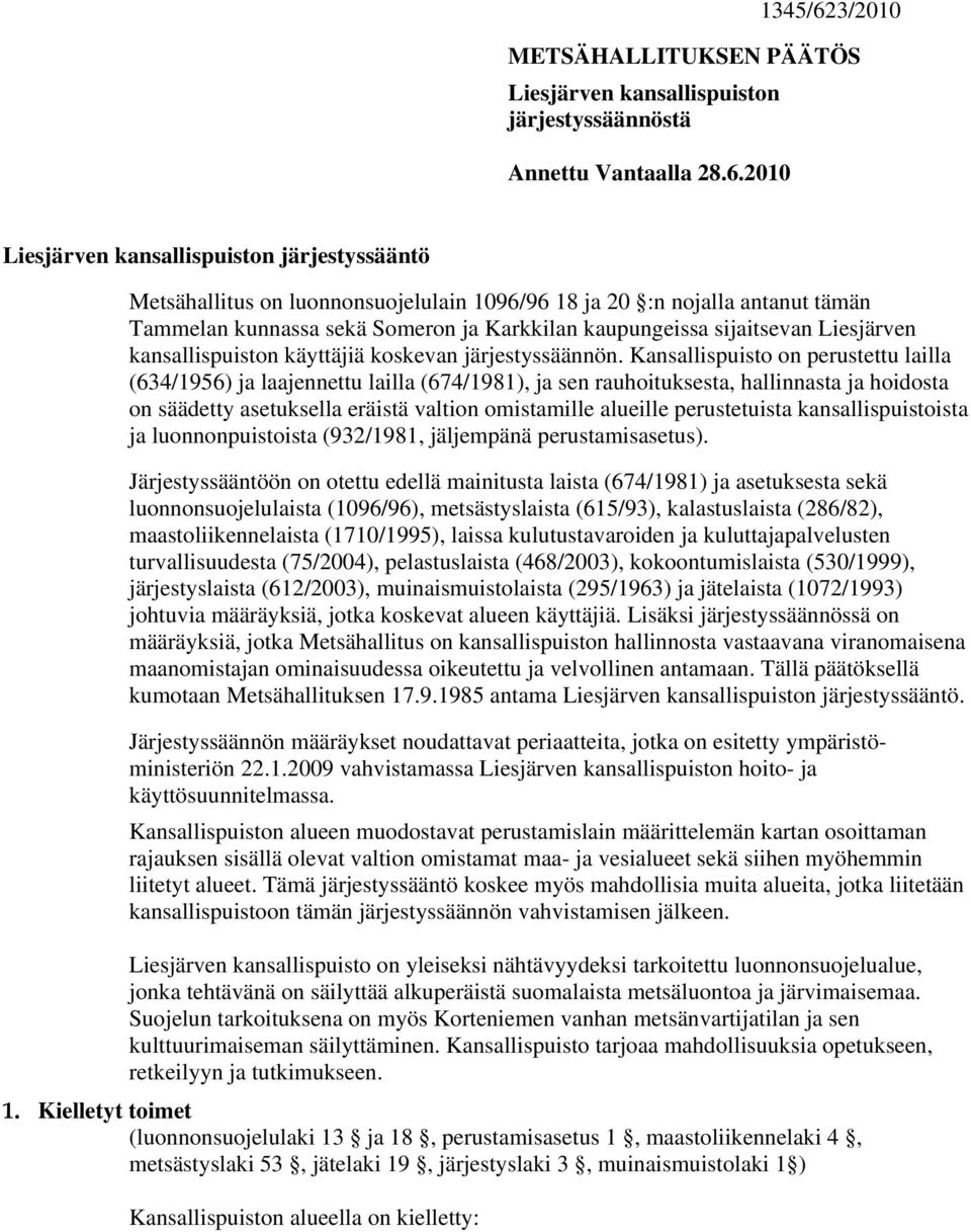 2010 Liesjärven kansallispuiston järjestyssääntö Metsähallitus on luonnonsuojelulain 1096/96 18 ja 20 :n nojalla antanut tämän Tammelan kunnassa sekä Someron ja Karkkilan kaupungeissa sijaitsevan