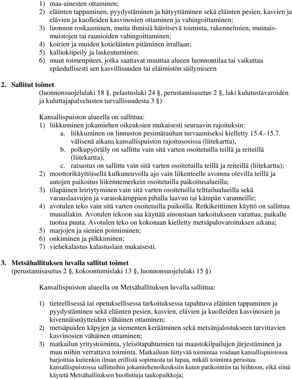 laskeutuminen; 6) muut toimenpiteet, jotka saattavat muuttaa alueen luonnontilaa tai vaikuttaa epäedullisesti sen kasvillisuuden tai eläimistön säilymiseen 2.
