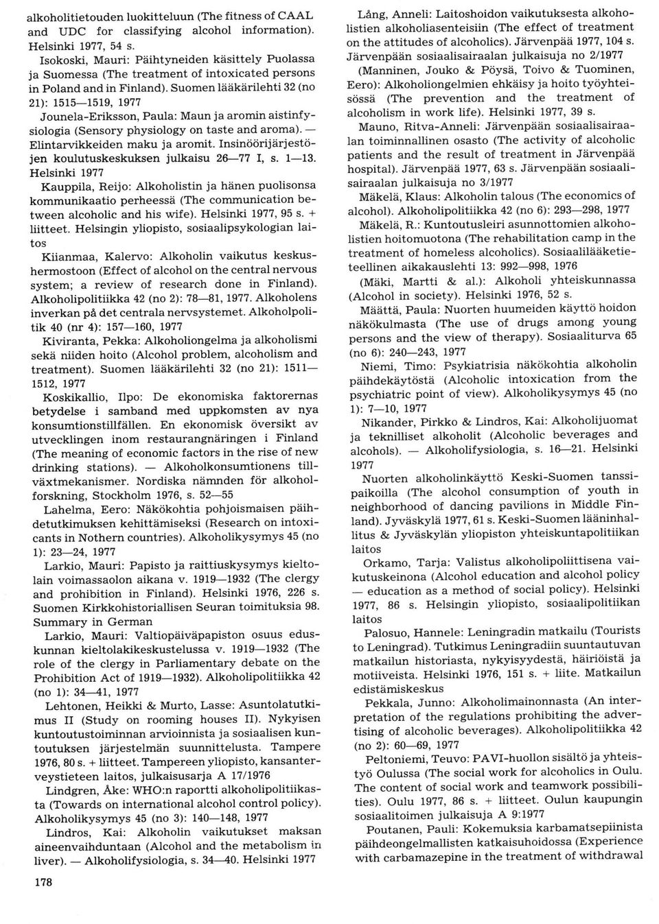 Suomen lääkärilehti 32 (no 21): 15151519, JounelaEriksson, Paula: Maun ja aromin aistinfysiologia (Sensory physiology on taste and aroma)' Elintarrrikkeiden maku ja aromit.