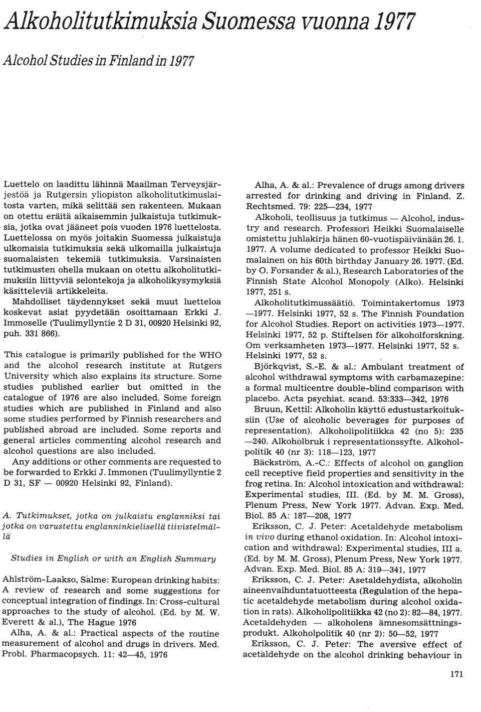 Luettelossa on myös joitakin Suomessa julkaistuja ulkomaisia tutkimuksia sekä ulkomailla julkaistuja suomalaisten tekemiä tutkimuksia.