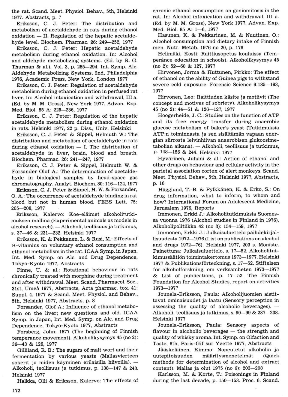 In: Alcohol and aldehyde metabolizing systems. (Ed. by R. G. Tburman & al.), Vol. 3, p. 28*294. Int. Symp. Alc. Aldehyde Metabolizing Systems, 2nd, Philadelphia 1976, Academic Press, New York, London Eriksson, C.
