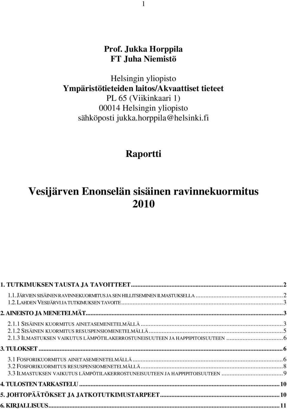 .. 3 2. AINEISTO JA MENETELMÄT... 3 2.1.1 SISÄINEN KUORMITUS AINETASEMENETELMÄLLÄ... 3 2.1.2 SISÄINEN KUORMITUS RESUSPENSIOMENETELMÄLLÄ... 5 2.1.3 ILMASTUKSEN VAIKUTUS LÄMPÖTILAKERROSTUNEISUUTEEN JA HAPPIPITOISUUTEEN.