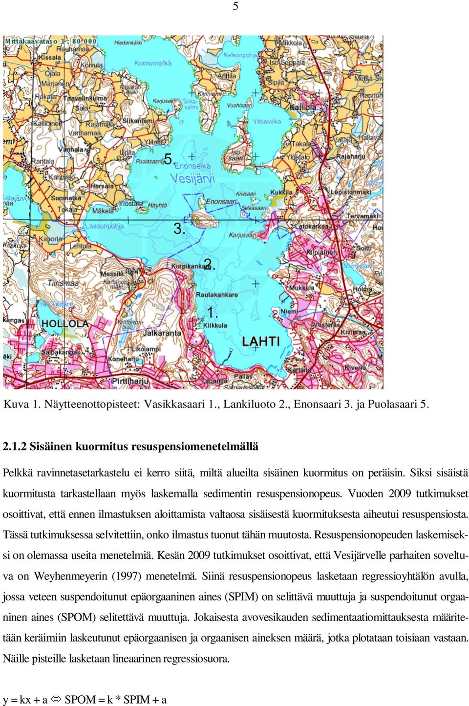 Vuoden 2009 tutkimukset osoittivat, että ennen ilmastuksen aloittamista valtaosa sisäisestä kuormituksesta aiheutui resuspensiosta.