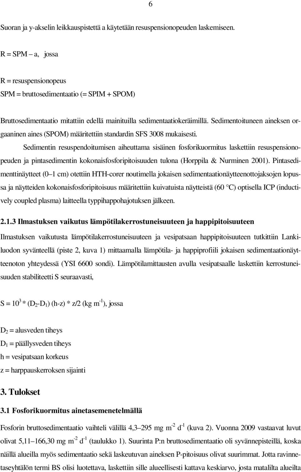 Sedimentoituneen aineksen orgaaninen aines (SPOM) määritettiin standardin SFS 3008 mukaisesti.