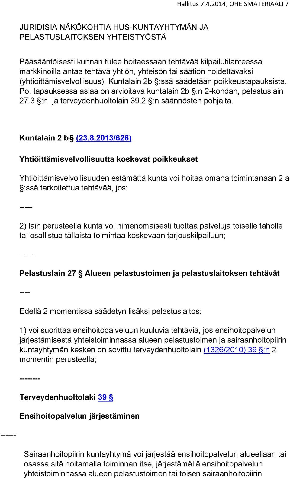 yhtiön, yhteisön tai säätiön hoidettavaksi (yhtiöittämisvelvollisuus). Kuntalain 2b :ssä säädetään poikkeustapauksista. Po. tapauksessa asiaa on arvioitava kuntalain 2b :n 2-kohdan, pelastuslain 27.