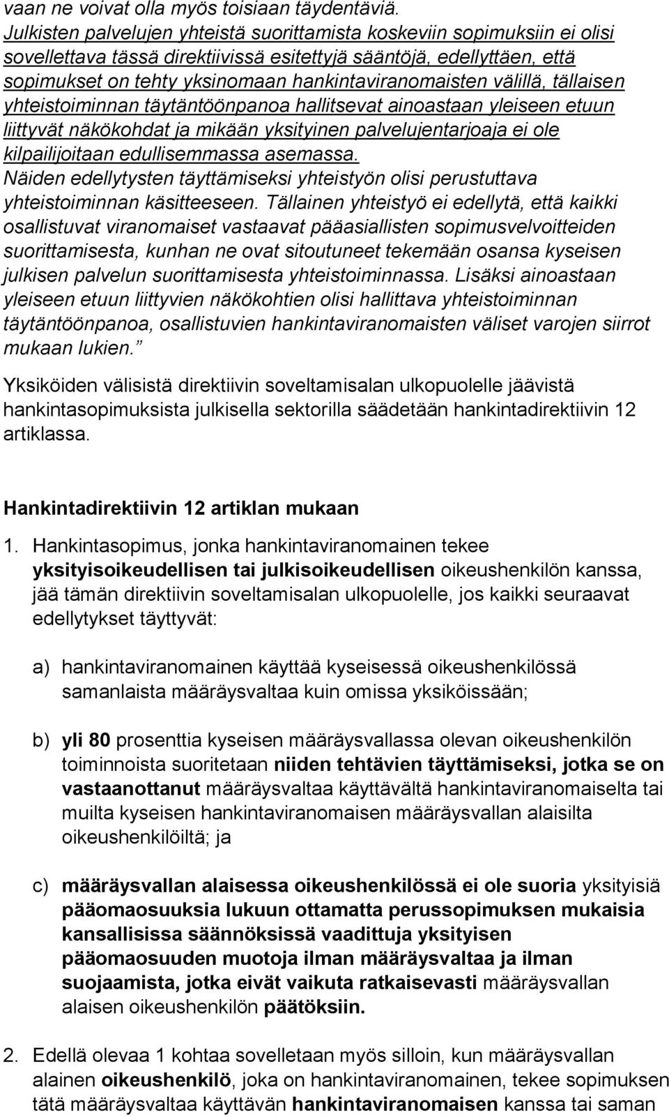 välillä, tällaisen yhteistoiminnan täytäntöönpanoa hallitsevat ainoastaan yleiseen etuun liittyvät näkökohdat ja mikään yksityinen palvelujentarjoaja ei ole kilpailijoitaan edullisemmassa asemassa.