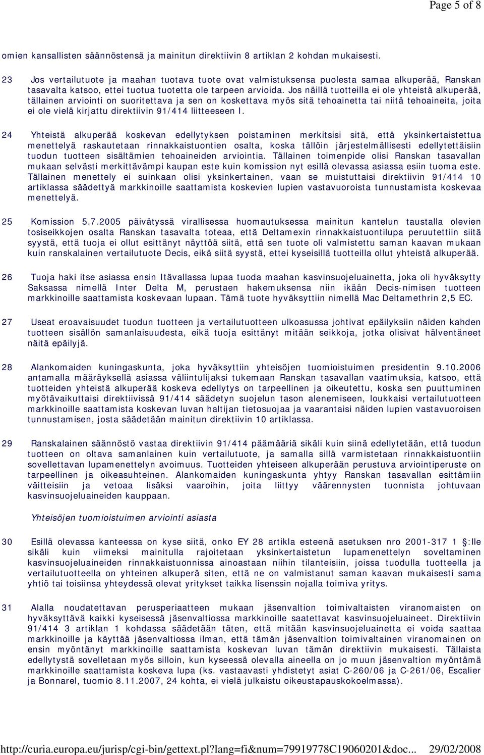 Jos näillä tuotteilla ei ole yhteistä alkuperää, tällainen arviointi on suoritettava ja sen on koskettava myös sitä tehoainetta tai niitä tehoaineita, joita ei ole vielä kirjattu direktiivin 91/414