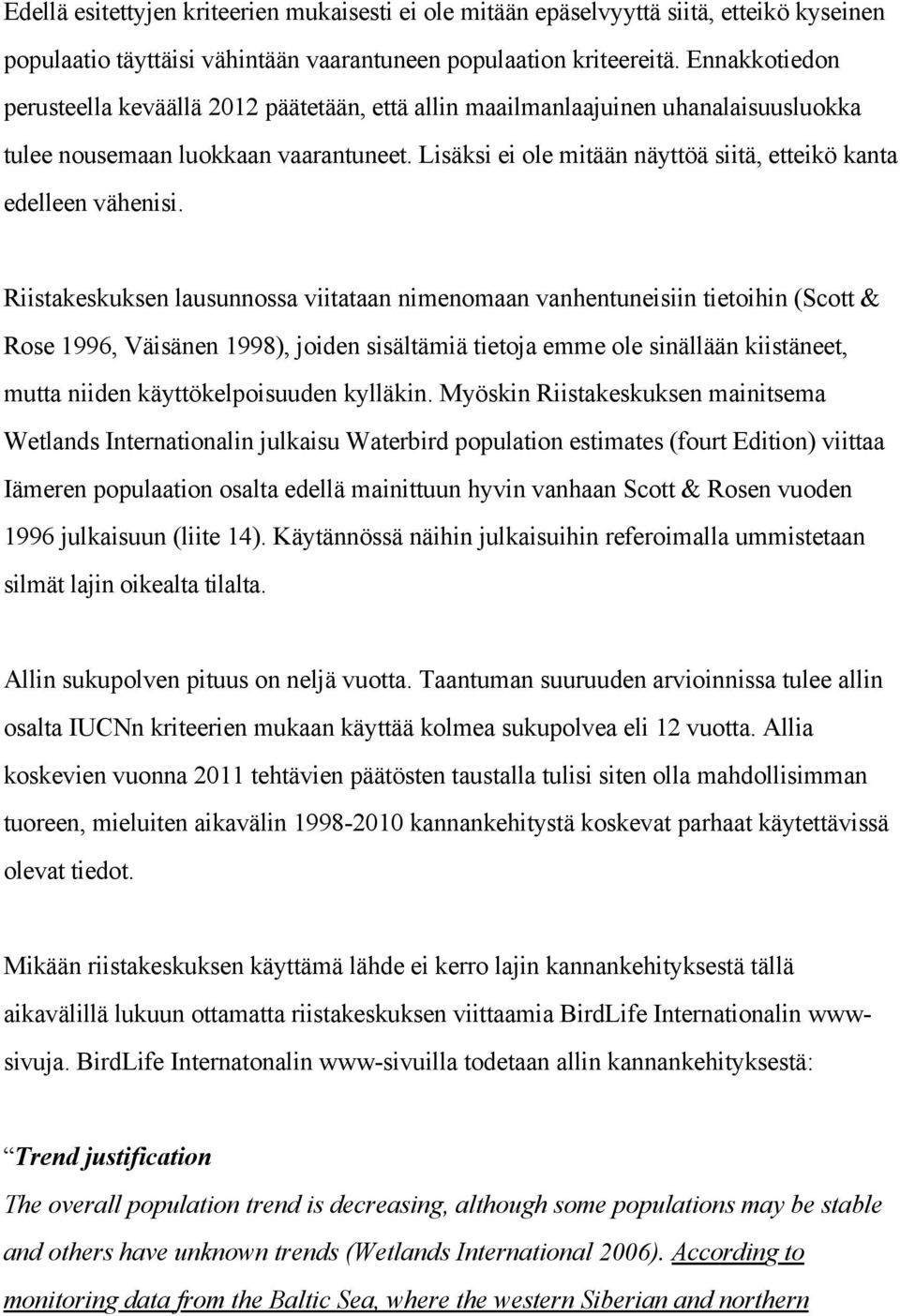 Lisäksi ei ole mitään näyttöä siitä, etteikö kanta edelleen vähenisi.