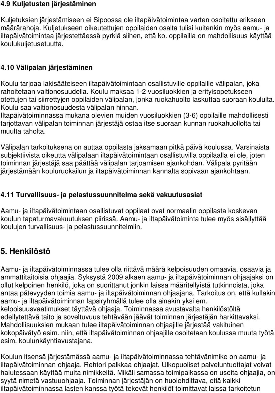 10 Välipalan järjestäminen Koulu tarjoaa lakisääteiseen iltapäivätoimintaan osallistuville oppilaille välipalan, joka rahoitetaan valtionosuudella.