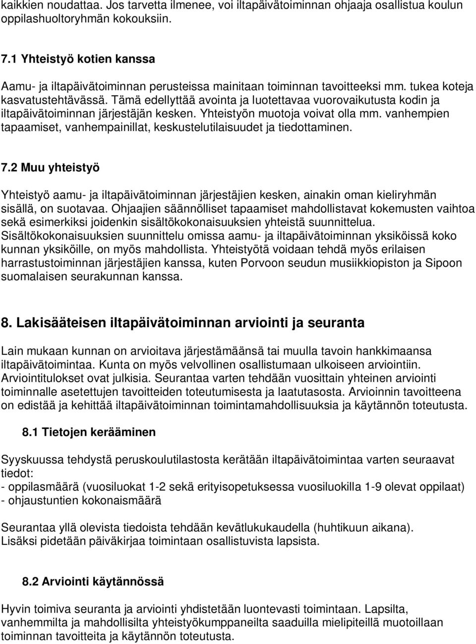 Tämä edellyttää avointa ja luotettavaa vuorovaikutusta kodin ja iltapäivätoiminnan järjestäjän kesken. Yhteistyön muotoja voivat olla mm.