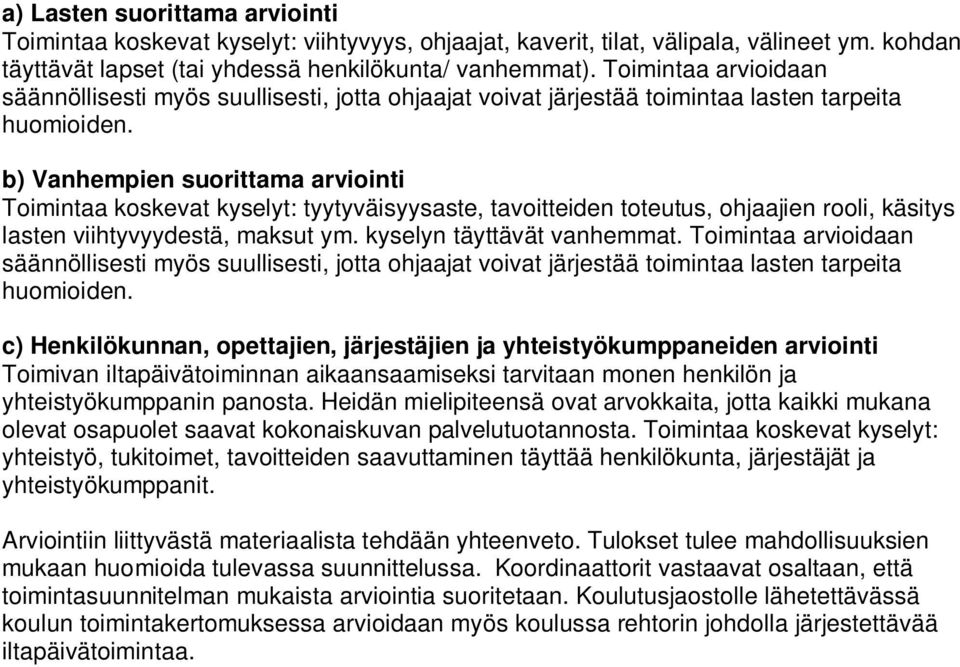 b) Vanhempien suorittama arviointi Toimintaa koskevat kyselyt: tyytyväisyysaste, tavoitteiden toteutus, ohjaajien rooli, käsitys lasten viihtyvyydestä, maksut ym. kyselyn täyttävät vanhemmat.