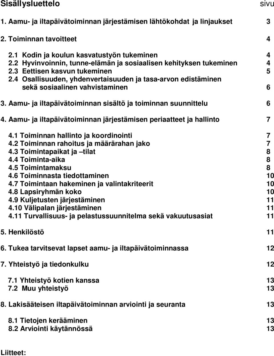 Aamu- ja iltapäivätoiminnan sisältö ja toiminnan suunnittelu 6 4. Aamu- ja iltapäivätoiminnan järjestämisen periaatteet ja hallinto 7 4.1 Toiminnan hallinto ja koordinointi 7 4.