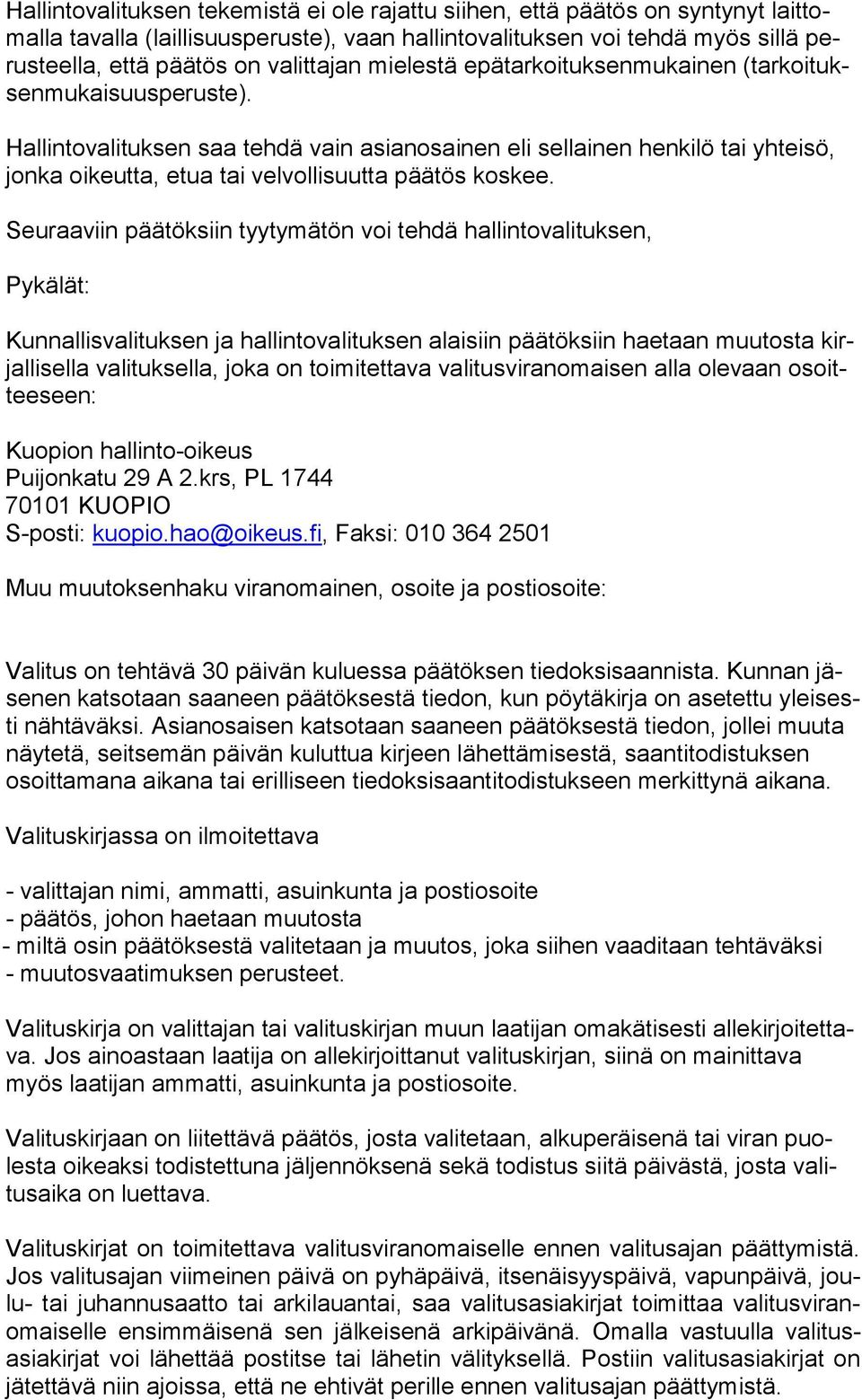 Hallintovalituksen saa tehdä vain asianosainen eli sellainen henkilö tai yhteisö, jonka oikeutta, etua tai velvollisuutta päätös koskee.