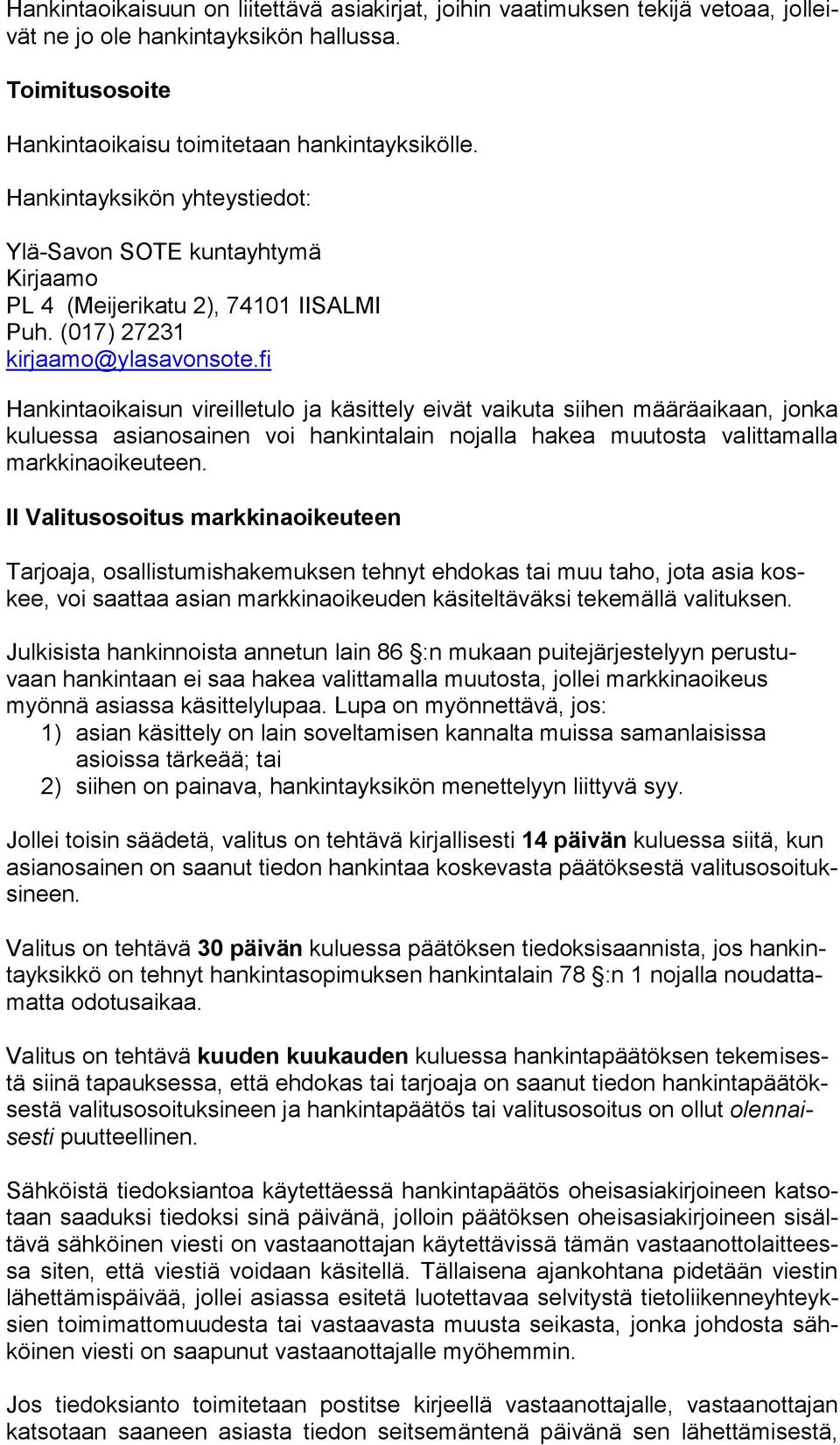 fi Hankintaoikaisun vireilletulo ja käsittely eivät vaikuta siihen määräaikaan, jonka kuluessa asianosainen voi hankintalain nojalla hakea muutosta valittamalla markkinaoikeuteen.