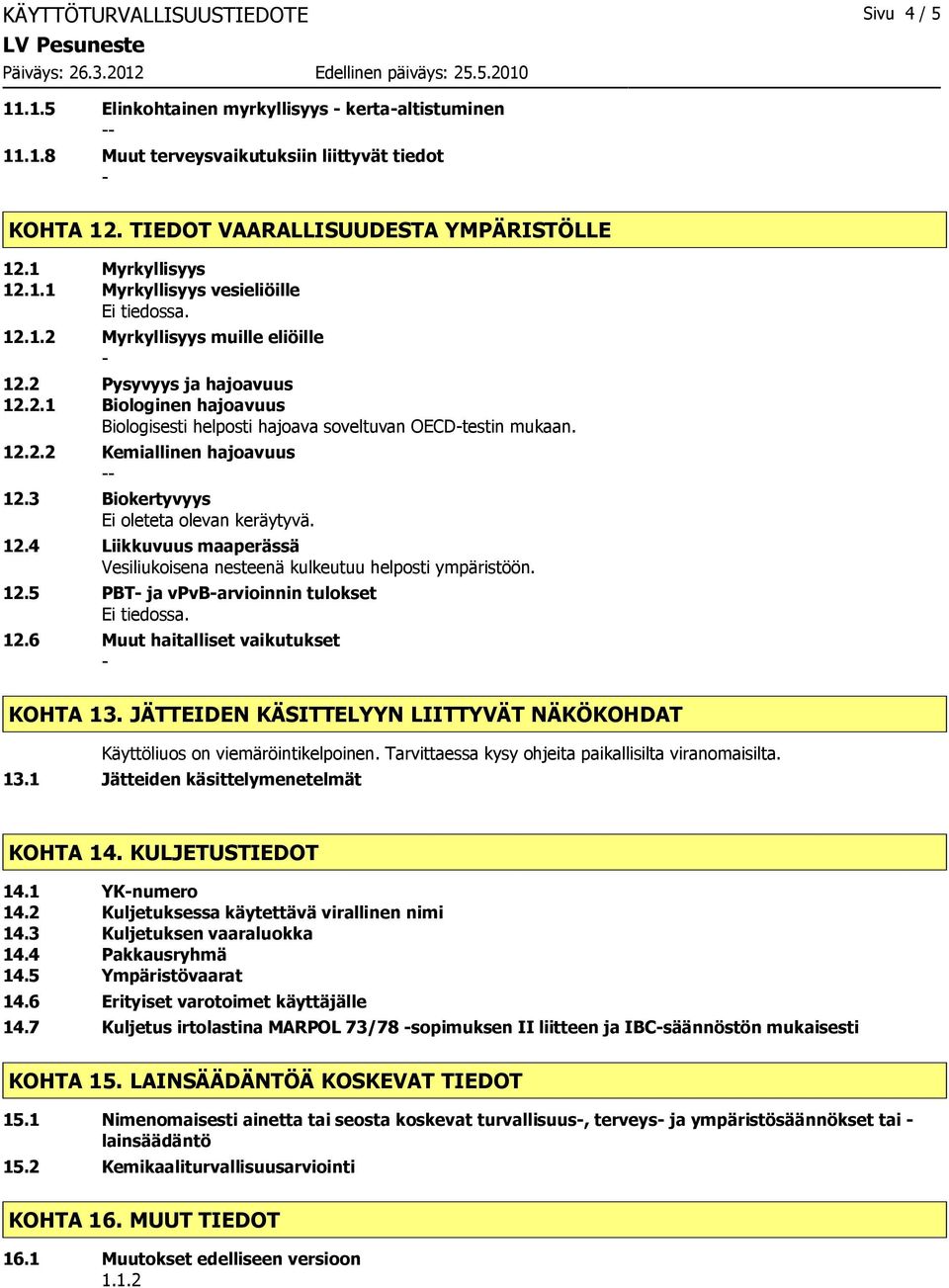 12.2.2 Kemiallinen hajoavuus 12.3 Biokertyvyys Ei oleteta olevan keräytyvä. 12.4 Liikkuvuus maaperässä Vesiliukoisena nesteenä kulkeutuu helposti ympäristöön. 12.5 PBT ja vpvbarvioinnin tulokset 12.