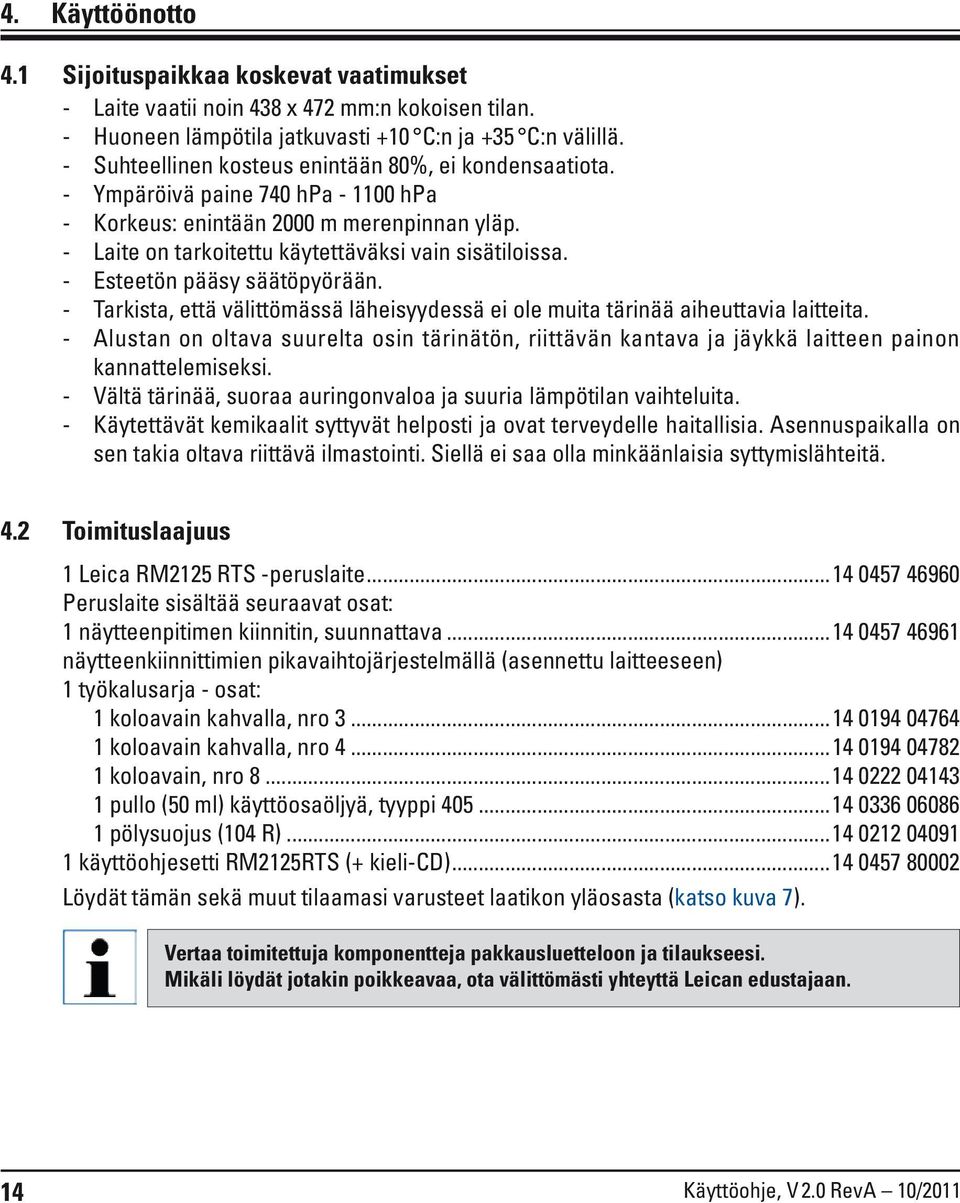 - Esteetön pääsy säätöpyörään. - Tarkista, että välittömässä läheisyydessä ei ole muita tärinää aiheuttavia laitteita.