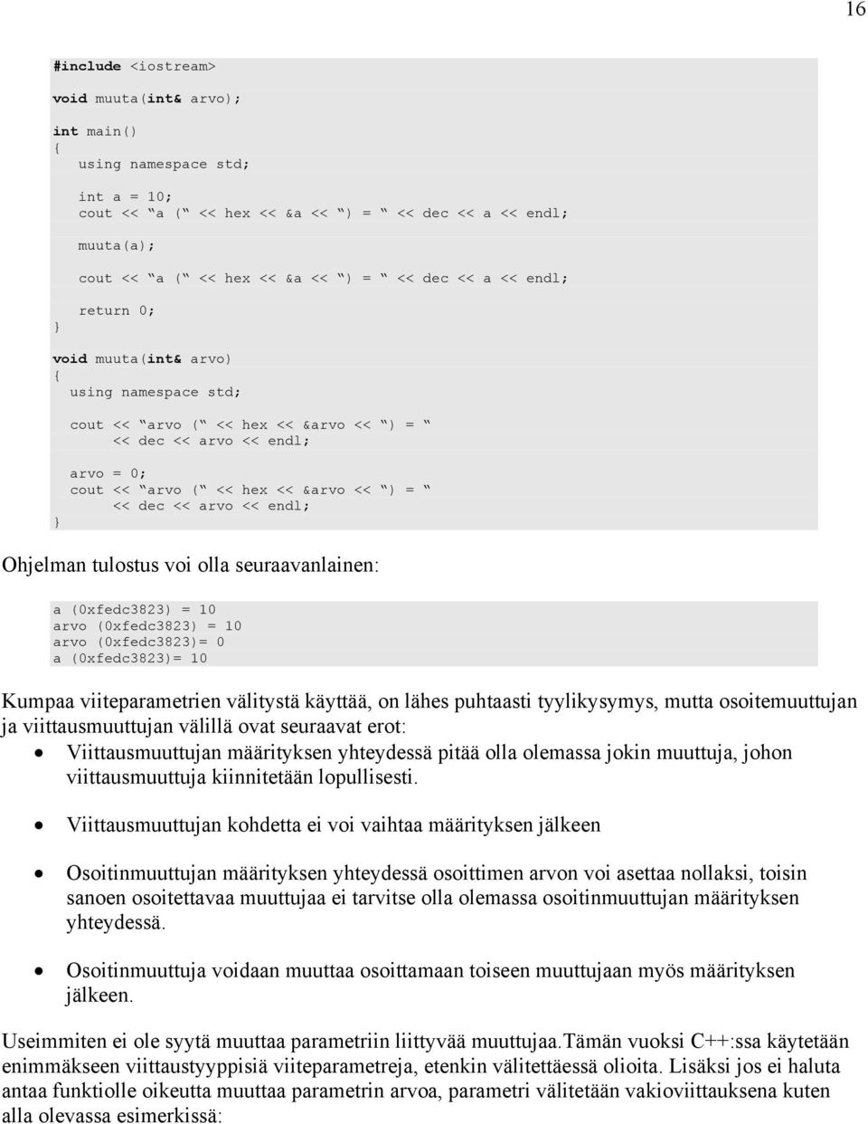 Ohjelman tulostus voi olla seuraavanlainen: a (0xfedc3823) = 10 arvo (0xfedc3823) = 10 arvo (0xfedc3823)= 0 a (0xfedc3823)= 10 Kumpaa viiteparametrien välitystä käyttää, on lähes puhtaasti