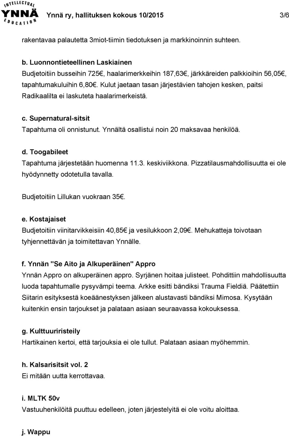 Kulut jaetaan tasan järjestävien tahojen kesken, paitsi Radikaalilta ei laskuteta haalarimerkeistä. c. Supernatural sitsit Tapahtuma oli onnistunut. Ynnältä osallistui noin 20 maksavaa henkilöä. d.