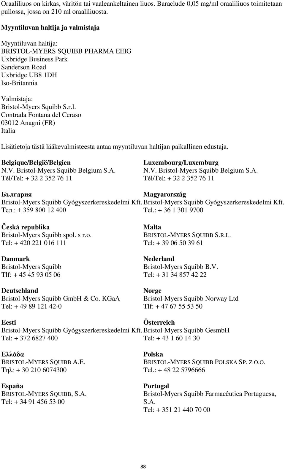 Belgique/België/Belgien N.V. Bristol-Myers Squibb Belgium S.A. Tél/Tel: + 32 2 352 76 11 Luxembourg/Luxemburg N.V. Bristol-Myers Squibb Belgium S.A. Tél/Tel: + 32 2 352 76 11 България Magyarország Bristol-Myers Squibb Gyógyszerkereskedelmi Kft.