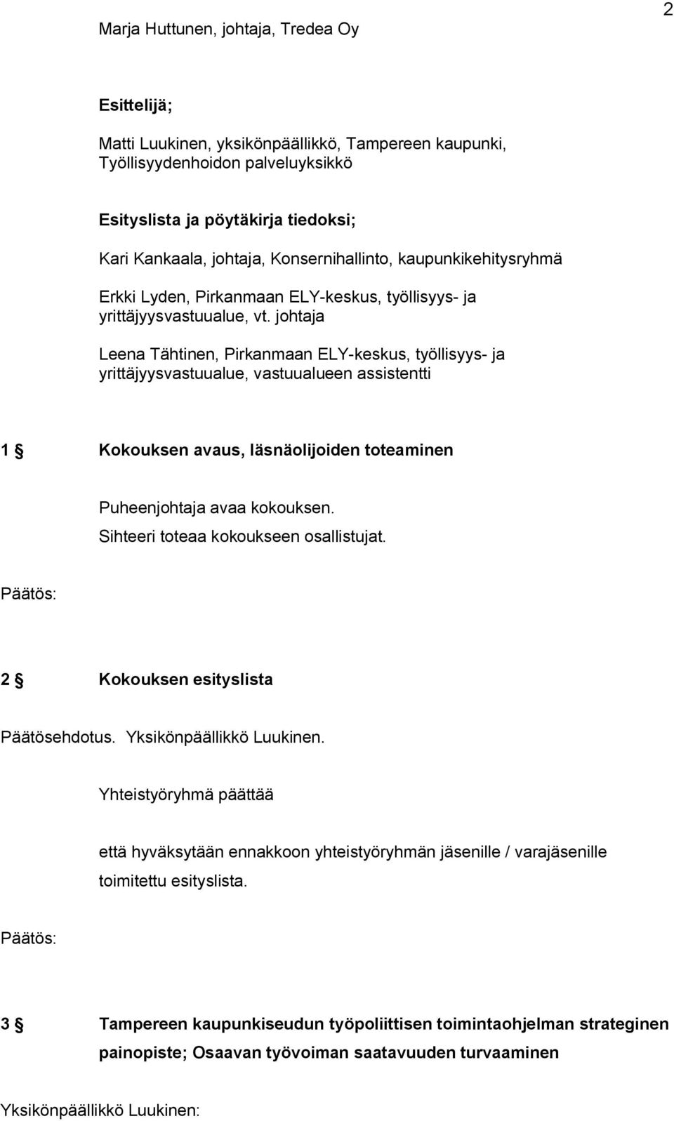 johtaja Leena Tähtinen, Pirkanmaan ELY keskus, työllisyys ja yrittäjyysvastuualue, vastuualueen assistentti 1 Kokouksen avaus, läsnäolijoiden toteaminen Puheenjohtaja avaa kokouksen.