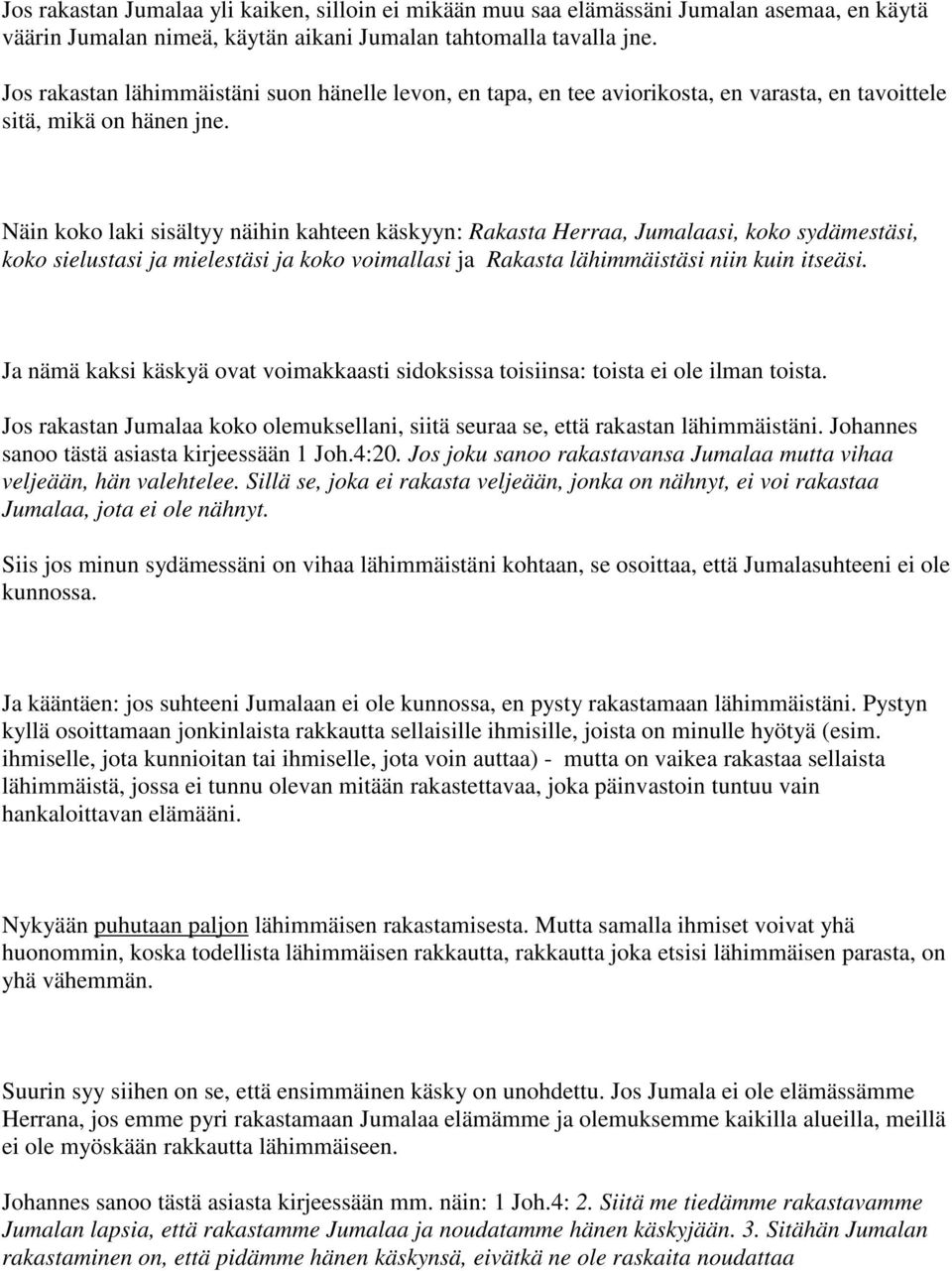 Näin koko laki sisältyy näihin kahteen käskyyn: Rakasta Herraa, Jumalaasi, koko sydämestäsi, koko sielustasi ja mielestäsi ja koko voimallasi ja Rakasta lähimmäistäsi niin kuin itseäsi.