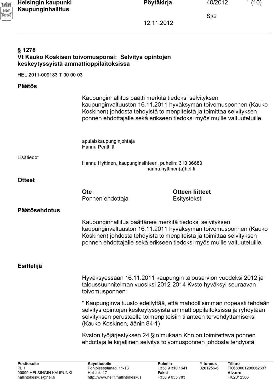 2011 hyväksymän toivomusponnen (Kauko Koskinen) johdosta tehdyistä toimenpiteistä ja toimittaa selvityksen ponnen ehdottajalle sekä erikseen tiedoksi myös muille valtuutetuille.