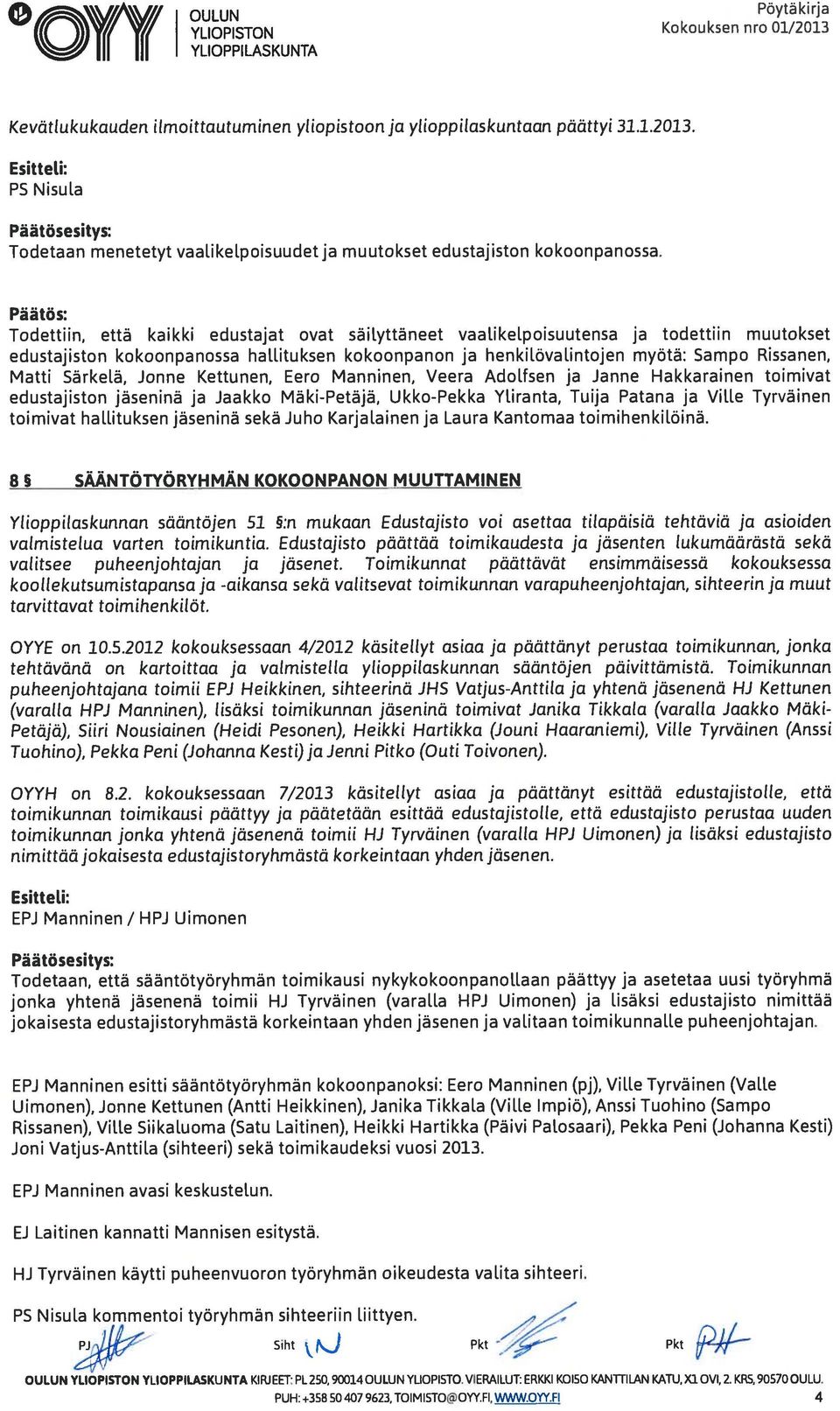 Särkelä, Jonne Kettunen, Eero Manninen, Veera Adolfsen ja Janne Hakkarainen toimivat edustajiston jäseninä ja Jaakko Mäki-Petäjä, Ukko-Pekka Yliranta, Tuija Patana ja Ville Tyrväinen toimivat