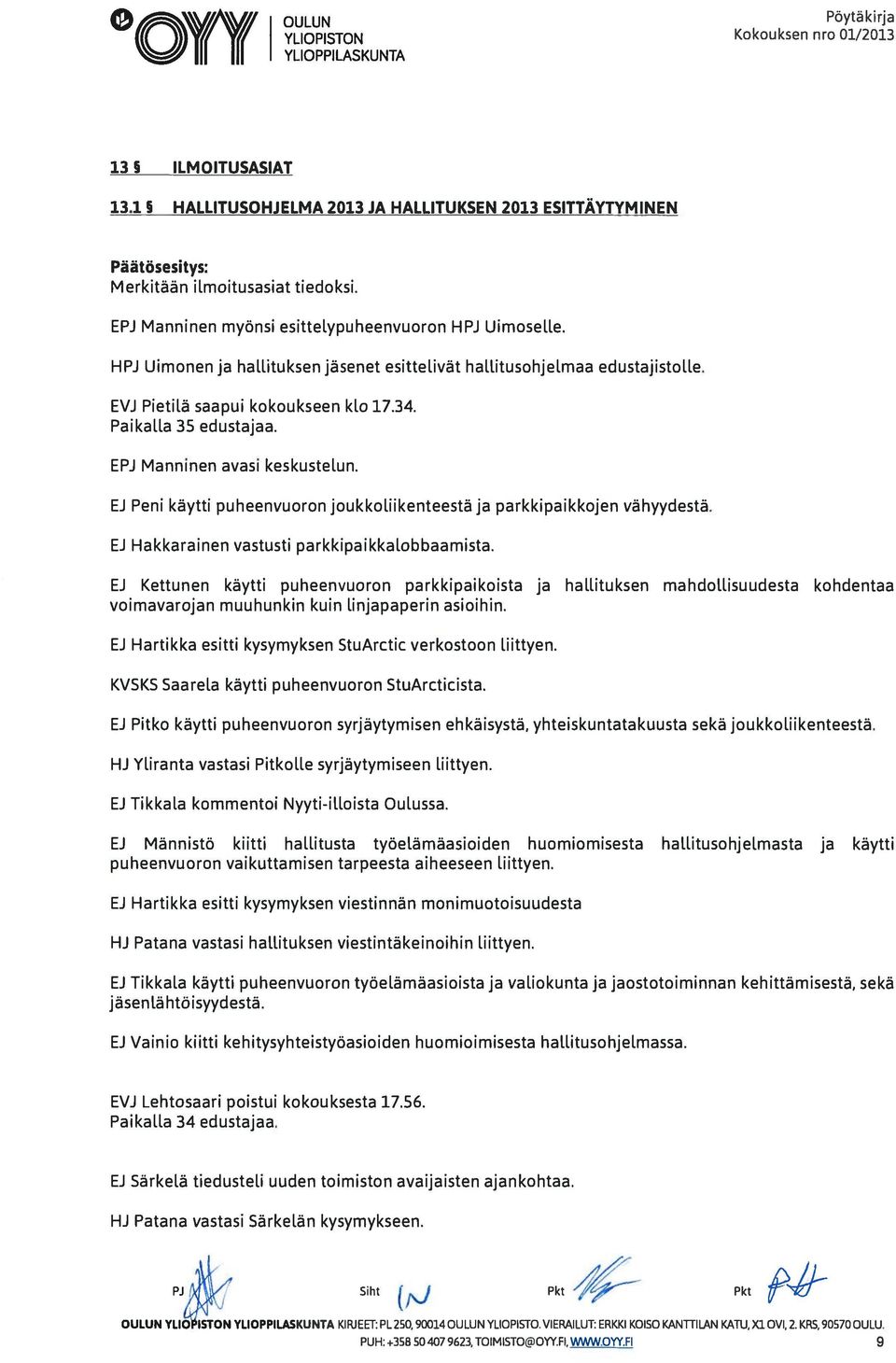 H PJ Uimonen ja hallituksen jäsenet esittelivät hallitusohjelmaa edustajistolle. EVJ Pietilä saapui kokoukseen klo 17.34. Paikalla 35 edustajaa.