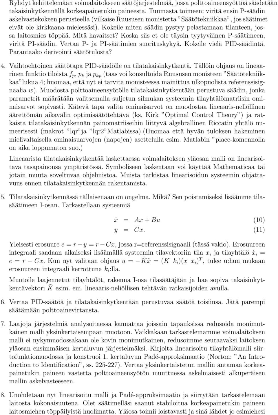 Kokeile miten säädin pystyy pelastamaan tilanteen, jossa laitosmies töppää. Mitä havaitset? Koska siis et ole täysin tyytyväinen P-säätimeen, viritä PI-säädin. Vertaa P- ja PI-säätimien suorituskykyä.