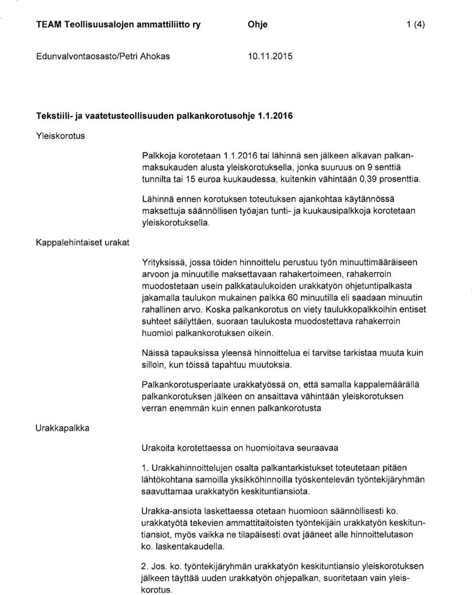 1.2016 Yleis korotus Kappalehintaiset urakat Urakkapalkka Palkkoja korotetaan 1.1.2016 tai lähinnä sen jälkeen alkavan palkanmaksukauden alusta yleiskorotuksella, jonka suuruus on 9 senttiä tunnilta tai 15 euroa kuukaudessa, kuitenkin vähintään 0,39 prosenttia.