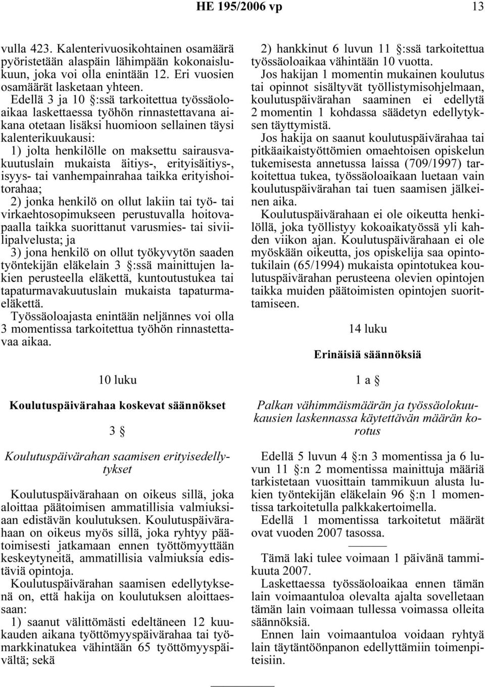 sairausvakuutuslain mukaista äitiys-, erityisäitiys-, isyys- tai vanhempainrahaa taikka erityishoitorahaa; 2) jonka henkilö on ollut lakiin tai työ- tai virkaehtosopimukseen perustuvalla