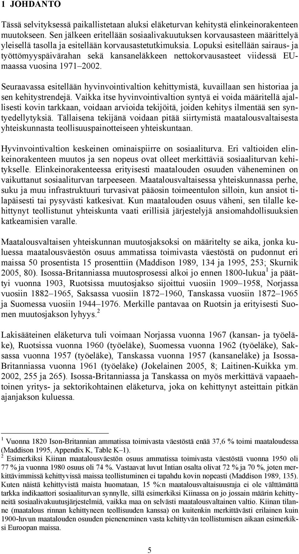 Lopuksi esitellään sairaus- ja työttömyyspäivärahan sekä kansaneläkkeen nettokorvausasteet viidessä EUmaassa vuosina 1971 2002.