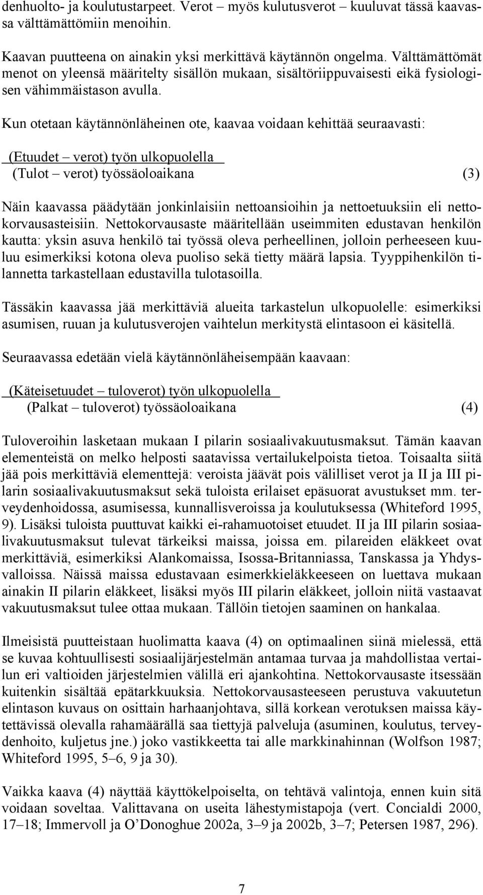 Kun otetaan käytännönläheinen ote, kaavaa voidaan kehittää seuraavasti: (Etuudet verot) työn ulkopuolella (Tulot verot) työssäoloaikana (3) Näin kaavassa päädytään jonkinlaisiin nettoansioihin ja