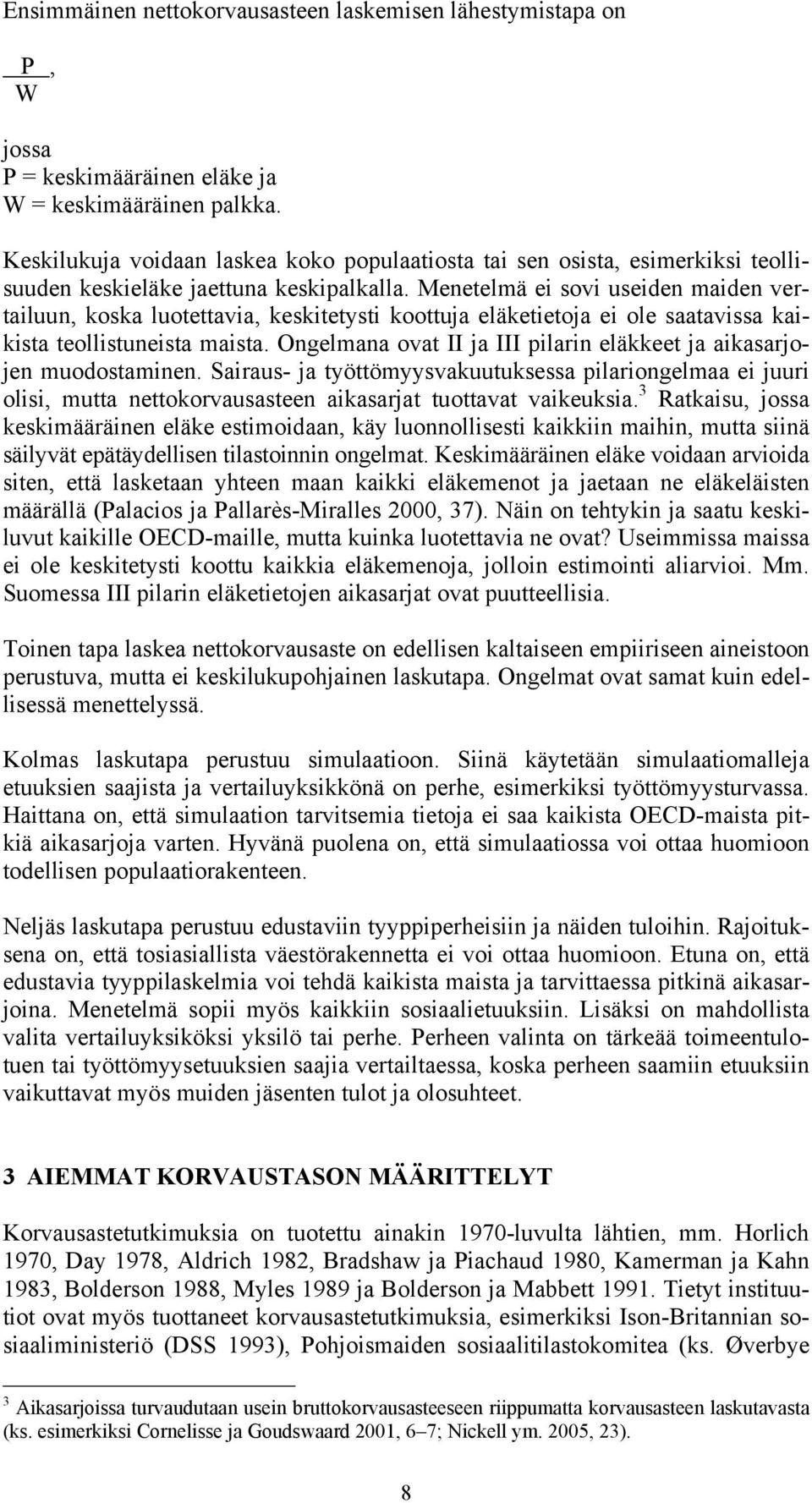 Menetelmä ei sovi useiden maiden vertailuun, koska luotettavia, keskitetysti koottuja eläketietoja ei ole saatavissa kaikista teollistuneista maista.