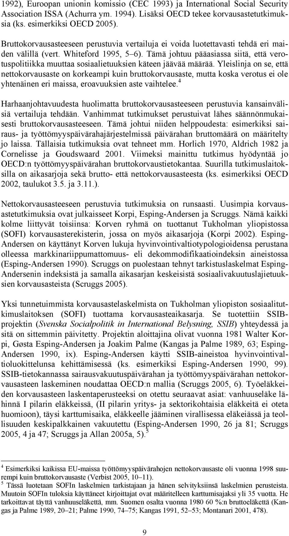 Tämä johtuu pääasiassa siitä, että verotuspolitiikka muuttaa sosiaalietuuksien käteen jäävää määrää.