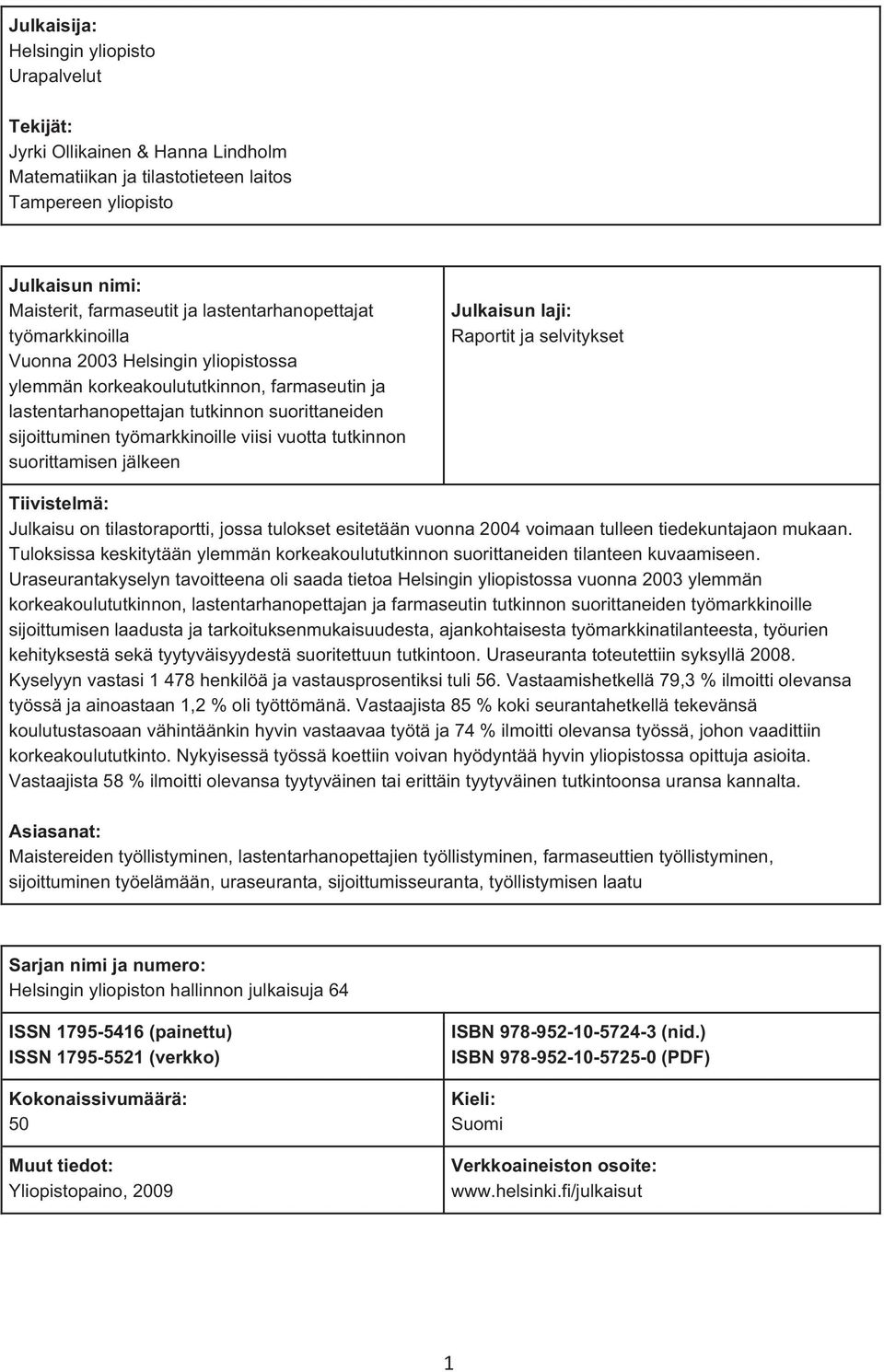 viisi vuotta tutkinnon suorittamisen jälkeen Julkaisun laji: Raportit ja selvitykset Tiivistelmä: Julkaisu on tilastoraportti, jossa tulokset esitetään vuonna 2004 voimaan tulleen tiedekuntajaon