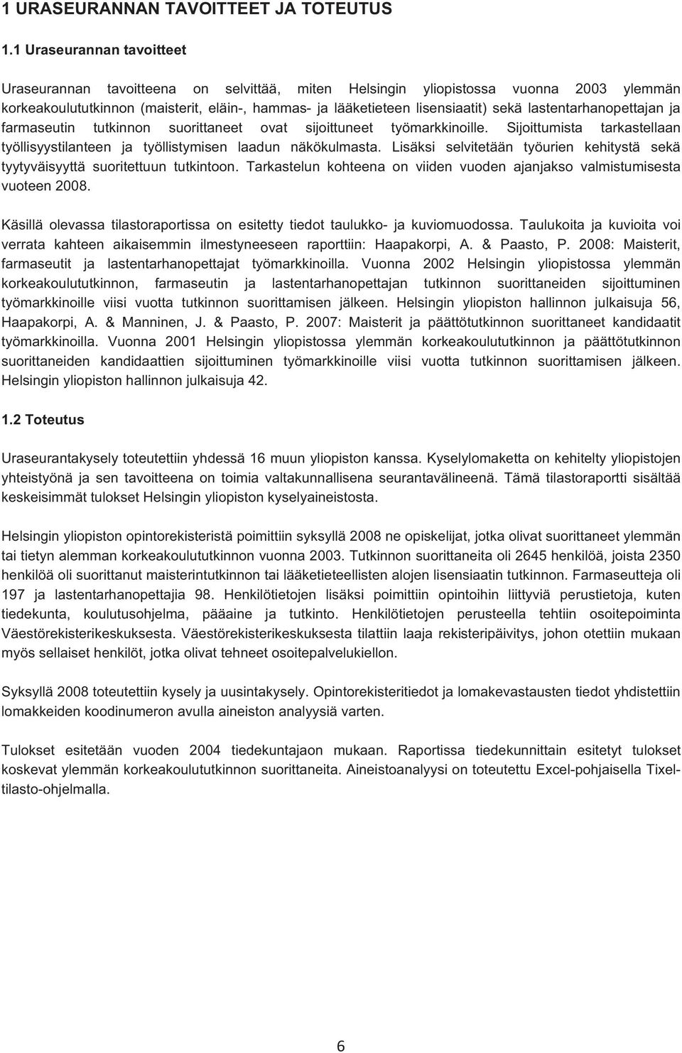 lastentarhanopettajan ja farmaseutin tutkinnon suorittaneet ovat sijoittuneet työmarkkinoille. Sijoittumista tarkastellaan työllisyystilanteen ja työllistymisen laadun näkökulmasta.