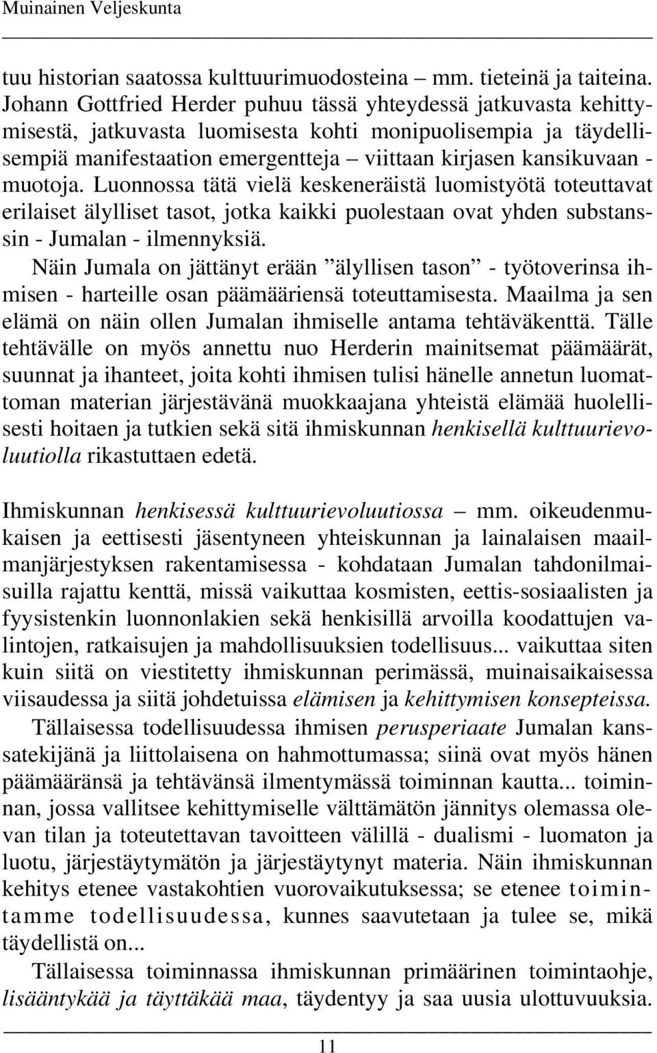 muotoja. Luonnossa tätä vielä keskeneräistä luomistyötä toteuttavat erilaiset älylliset tasot, jotka kaikki puolestaan ovat yhden substanssin - Jumalan - ilmennyksiä.