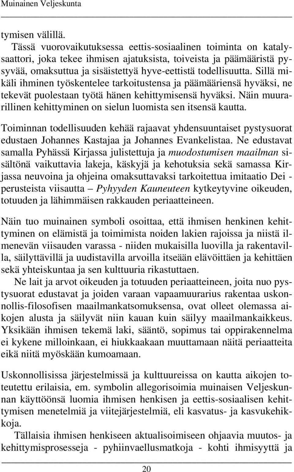 Sillä mikäli ihminen työskentelee tarkoitustensa ja päämääriensä hyväksi, ne tekevät puolestaan työtä hänen kehittymisensä hyväksi.