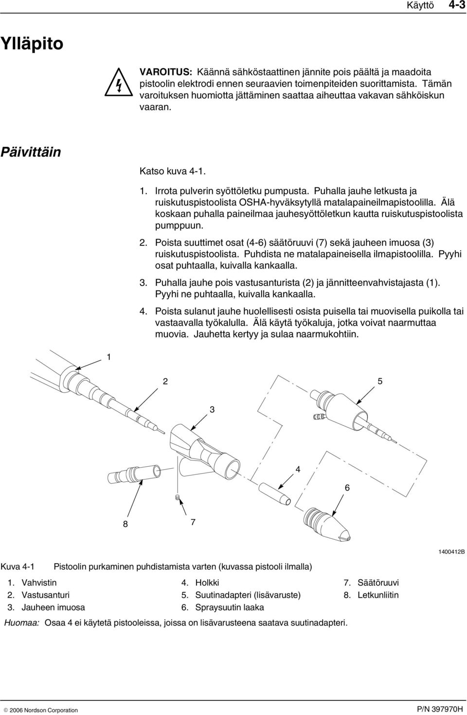 Puhalla jauhe letkusta ja ruiskutuspistoolista OSHA hyväksytyllä matalapaineilmapistoolilla. Älä koskaan puhalla paineilmaa jauhesyöttöletkun kautta ruiskutuspistoolista pumppuun. 2.