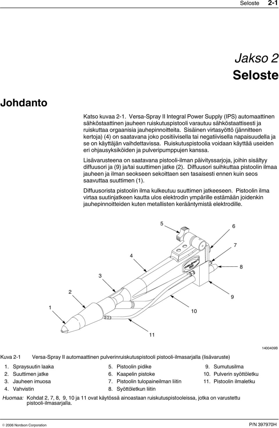 Sisäinen virtasyöttö (jännitteen kertoja) (4) on saatavana joko positiivisella tai negatiivisella napaisuudella ja se on käyttäjän vaihdettavissa.