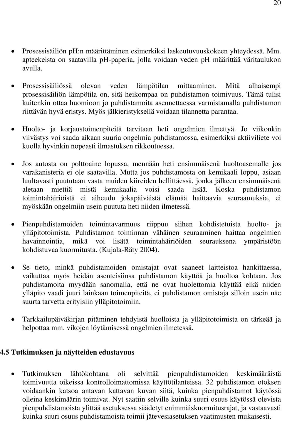 Tämä tulisi kuitenkin ottaa huomioon jo puhdistamoita asennettaessa varmistamalla puhdistamon riittävän hyvä eristys. Myös jälkieristyksellä voidaan tilannetta parantaa.