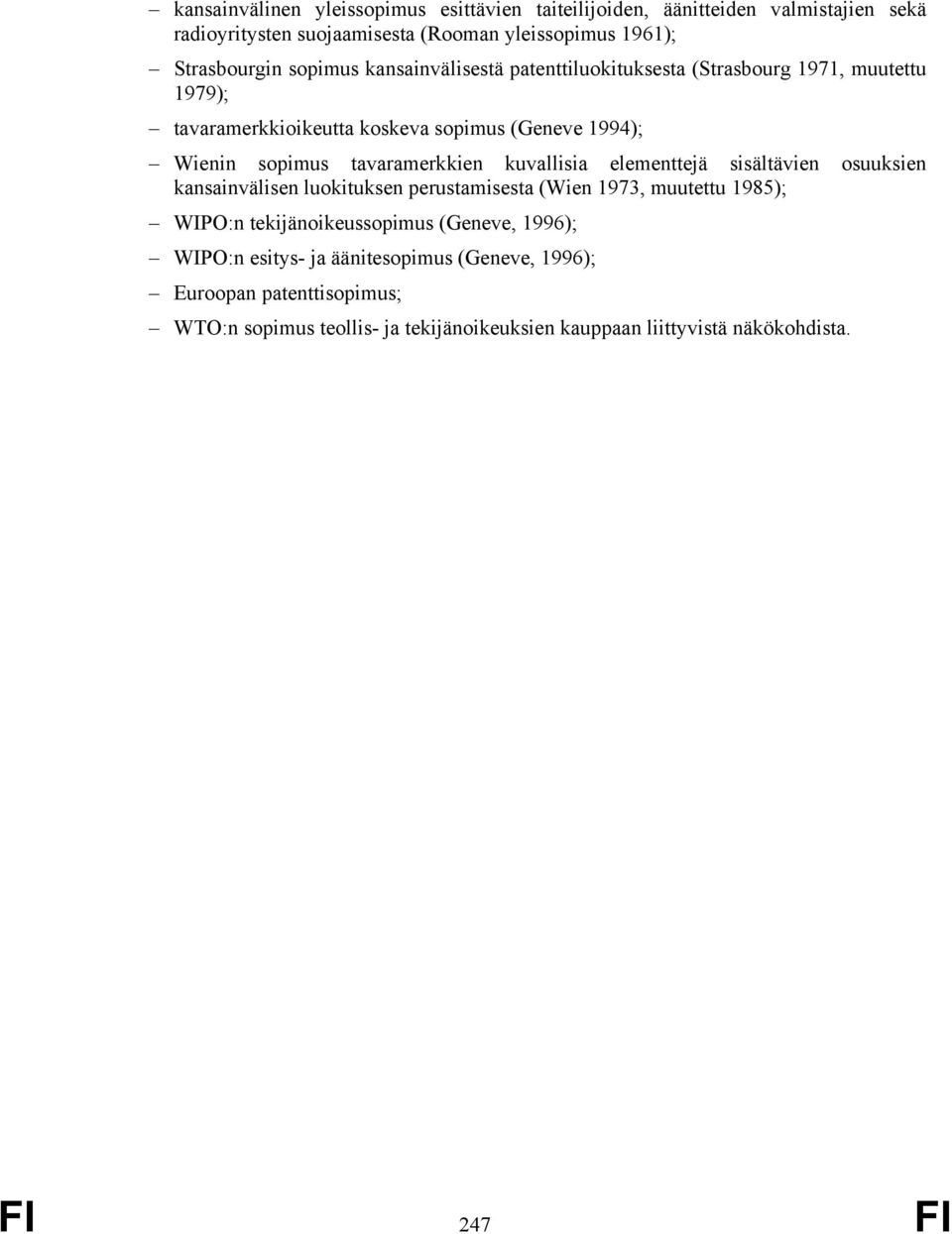 tavaramerkkien kuvallisia elementtejä sisältävien osuuksien kansainvälisen luokituksen perustamisesta (Wien 1973, muutettu 1985); WIPO:n tekijänoikeussopimus