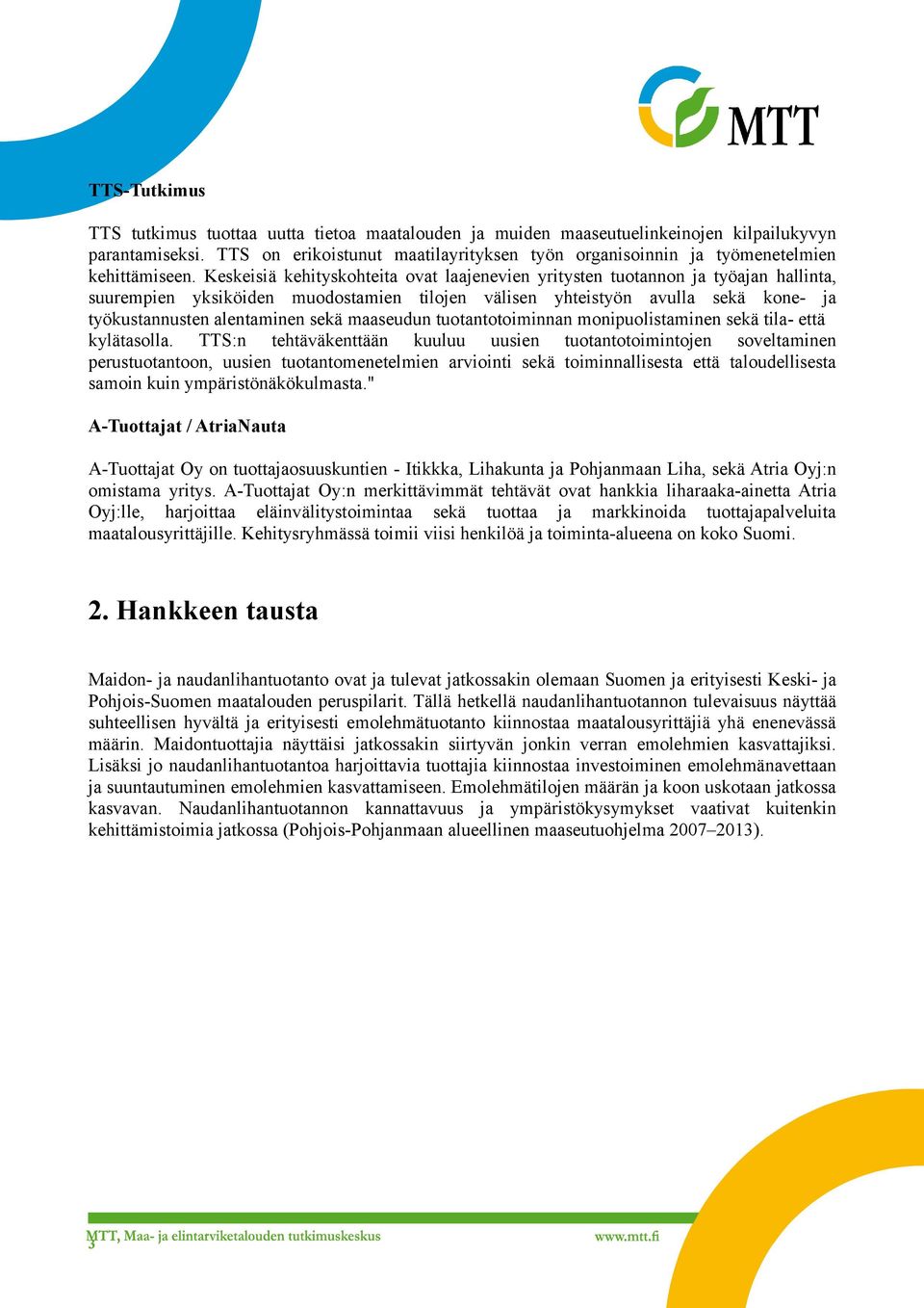 Keskeisiä kehityskohteita ovat laajenevien yritysten tuotannon ja työajan hallinta, suurempien yksiköiden muodostamien tilojen välisen yhteistyön avulla sekä kone- ja työkustannusten alentaminen sekä