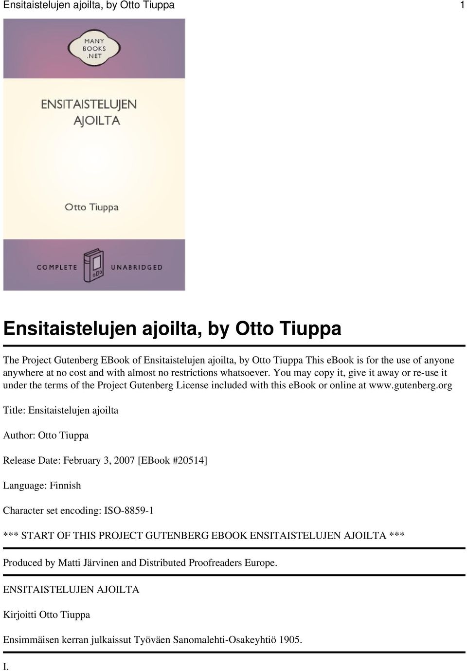 org Title: Ensitaistelujen ajoilta Author: Otto Tiuppa Release Date: February 3, 2007 [EBook #20514] Language: Finnish Character set encoding: ISO-8859-1 *** START OF THIS PROJECT GUTENBERG EBOOK
