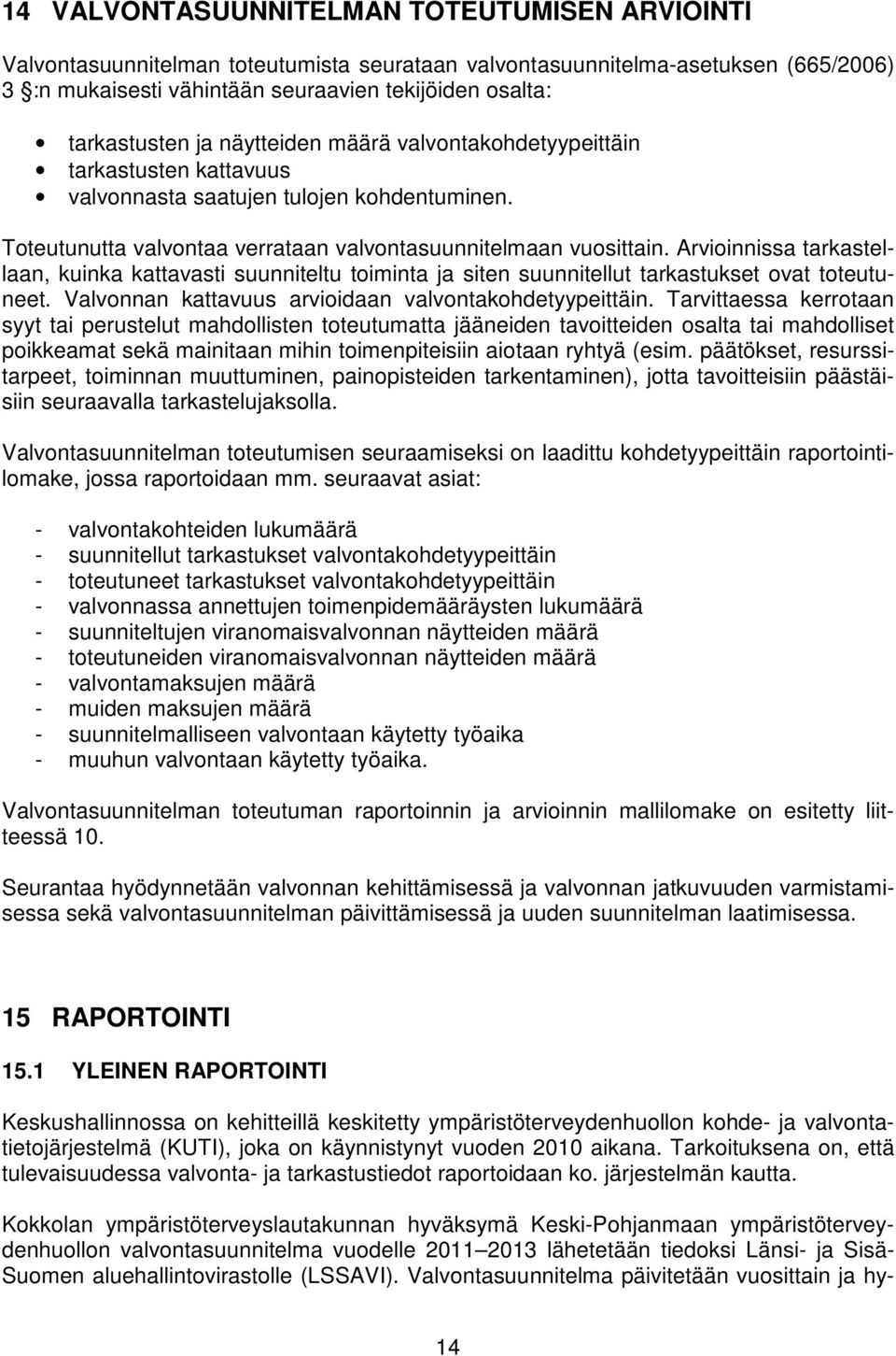 Arvioinnissa tarkastellaan, kuinka kattavasti suunniteltu toiminta ja siten suunnitellut tarkastukset ovat toteutuneet. Valvonnan kattavuus arvioidaan valvontakohdetyypeittäin.