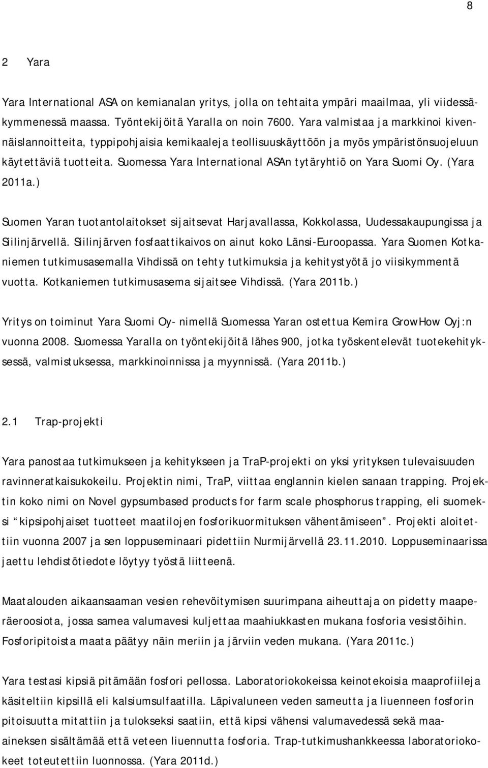 Suomessa Yara International ASAn tytäryhtiö on Yara Suomi Oy. (Yara 2011a.) Suomen Yaran tuotantolaitokset sijaitsevat Harjavallassa, Kokkolassa, Uudessakaupungissa ja Siilinjärvellä.