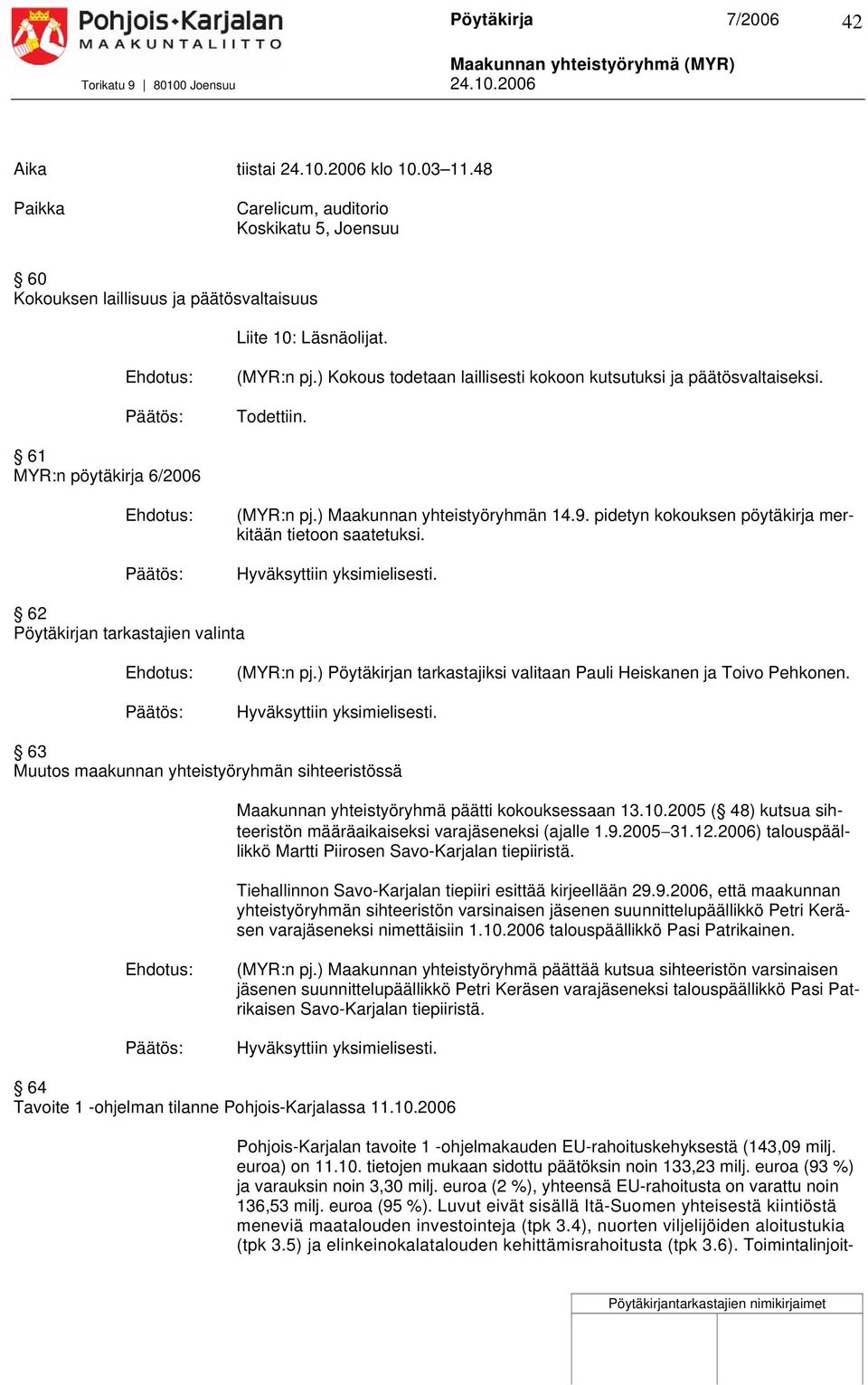 pidetyn kokouksen pöytäkirja merkitään tietoon saatetuksi. 62 Pöytäkirjan tarkastajien valinta (MYR:n pj.) Pöytäkirjan tarkastajiksi valitaan Pauli Heiskanen ja Toivo Pehkonen.