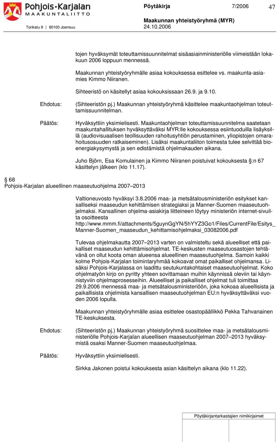 Maakuntaohjelman toteuttamissuunnitelma saatetaan maakuntahallituksen hyväksyttäväksi MYR:lle kokouksessa esiintuoduilla lisäyksillä (audiovisuaalisen teollisuuden rahoitusyhtiön perustaminen,