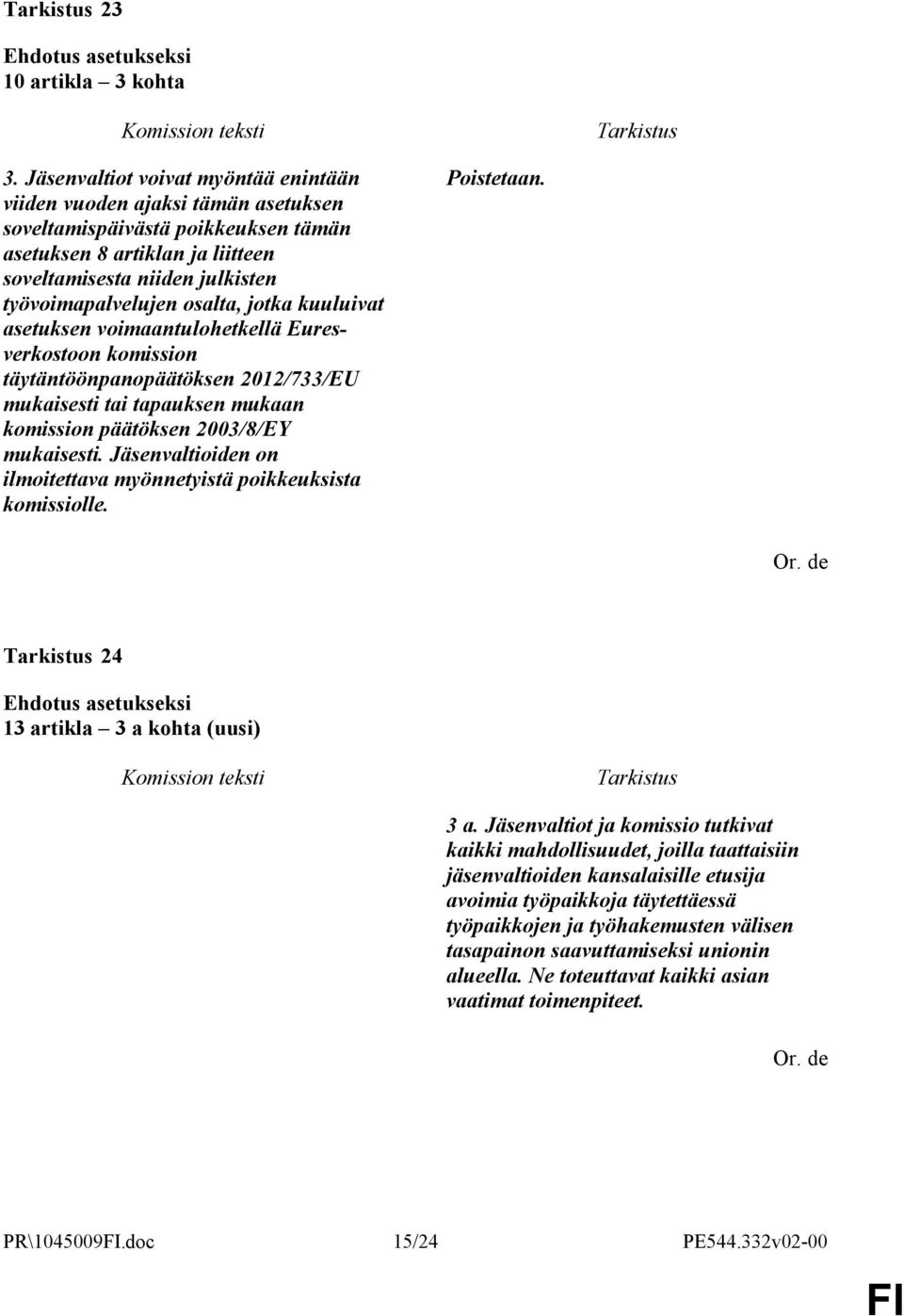 osalta, jotka kuuluivat asetuksen voimaantulohetkellä Euresverkostoon komission täytäntöönpanopäätöksen 2012/733/EU mukaisesti tai tapauksen mukaan komission päätöksen 2003/8/EY mukaisesti.